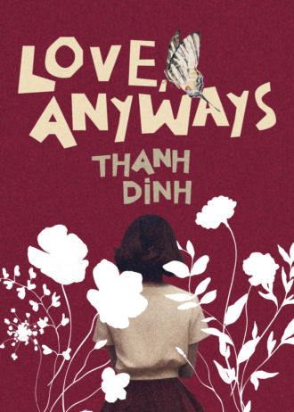 A photo of the cover for the short story collection Love, Anyways featuring the title, the name of the author Thanh Dinh, and the symbols of white flowers and the back of a girl